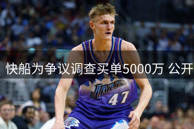 快船为争议调查买单5000万 公开质疑联盟处罚公正性